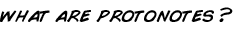 What are Protonotes?